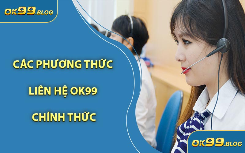 Các Phương Thức Liên Hệ OK99 Chính Thức
