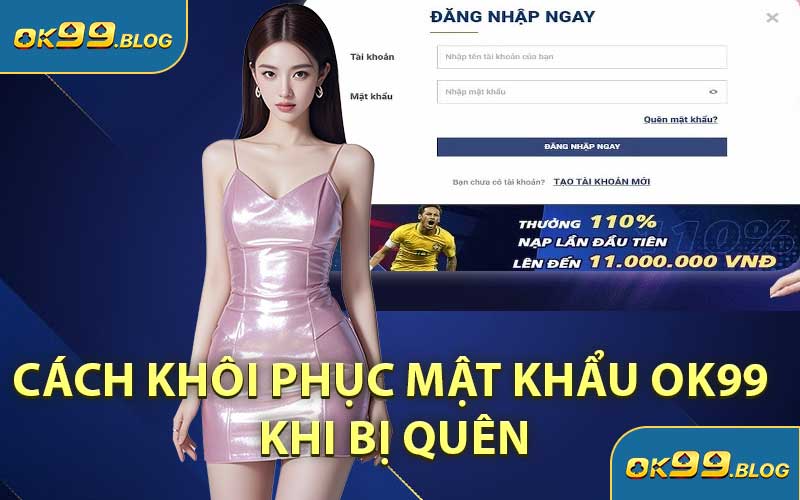 Cách Khôi Phục Mật Khẩu OK99 Khi Bị Quên