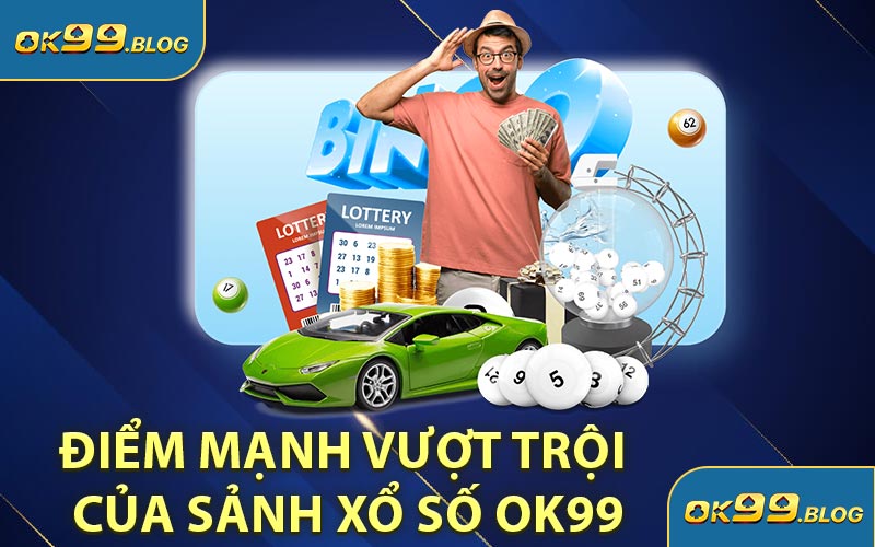 Điểm Mạnh Vượt Trội Của Sảnh Xổ Số OK99