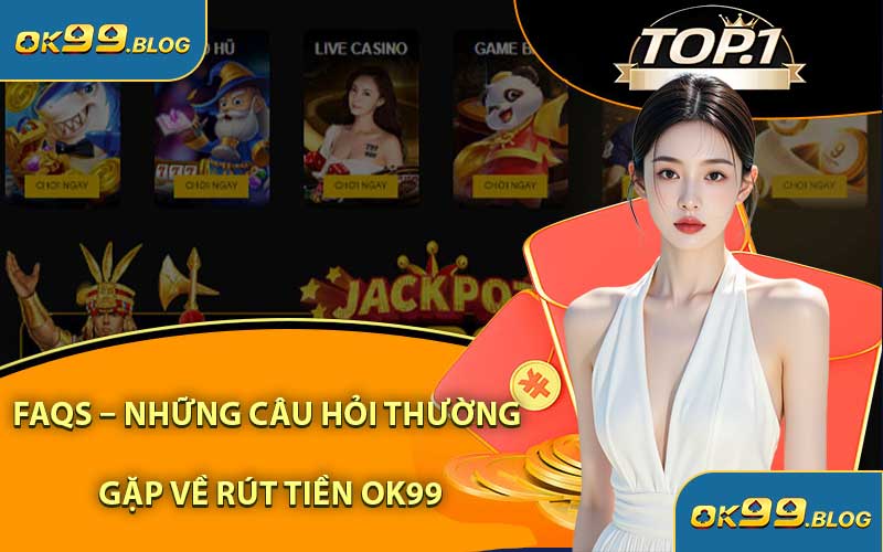 FAQs – Những Câu Hỏi Thường Gặp Về Rút Tiền OK99