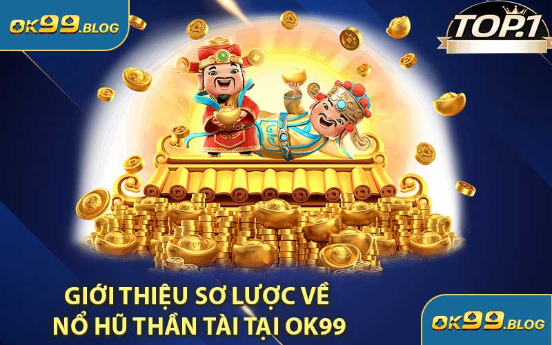 Giới Thiệu Sơ Lược Về Nổ Hũ Thần Tài Tại OK99