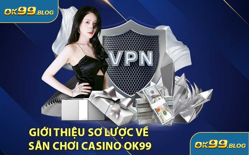 Giới Thiệu Sơ Lược Về Sân Chơi Casino OK99