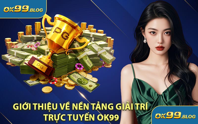Giới Thiệu Về Nền Tảng Giải Trí Trực Tuyến OK99
