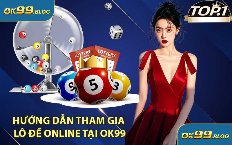 Hướng Dẫn Tham Gia Lô Đề Online Tại OK99