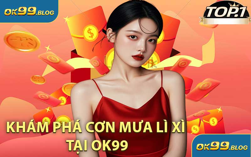 Khám Phá Cơn Mưa Lì Xì Tại OK99