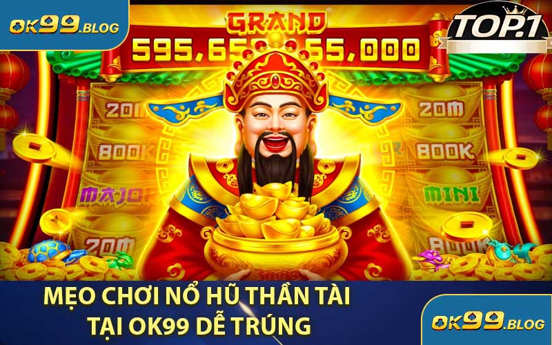 Mẹo Chơi Nổ Hũ Thần Tài Tại OK99 Dễ Trúng