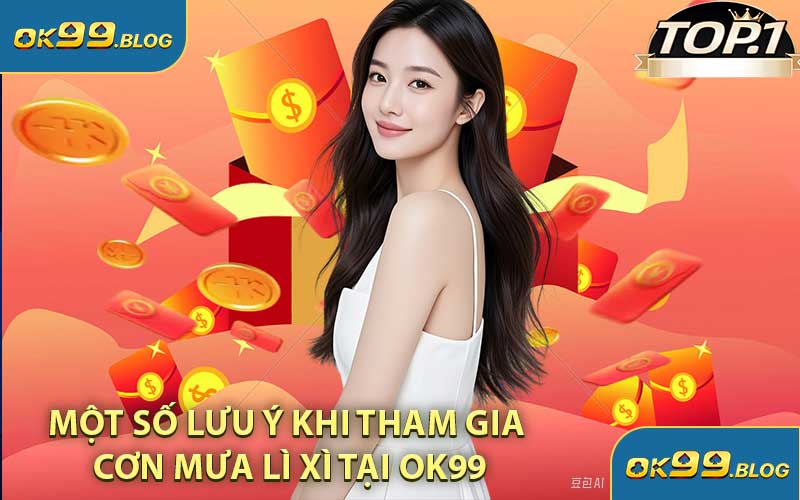 Một Số Lưu Ý Khi Tham Gia Cơn Mưa Lì Xì Tại OK99