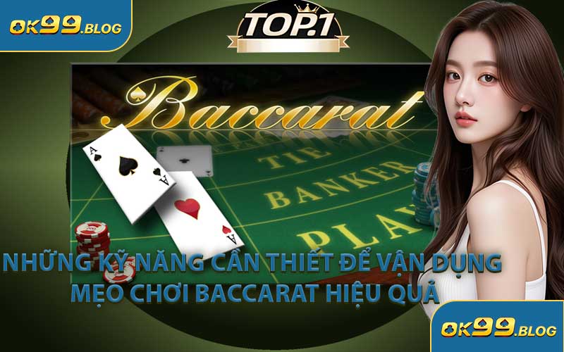 Những Kỹ Năng Cần Thiết Để Vận Dụng Mẹo Chơi Baccarat Hiệu Quả
