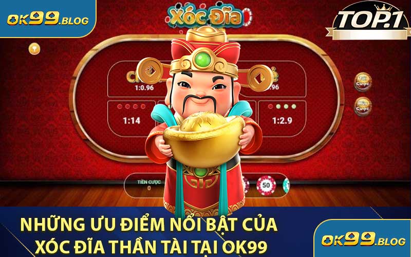 Những Ưu Điểm Nổi Bật Của Xóc Đĩa Thần Tài Tại OK99