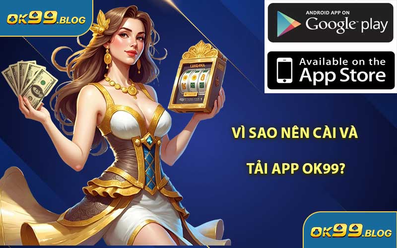 Vì Sao Nên Cài Và Tải App OK99?